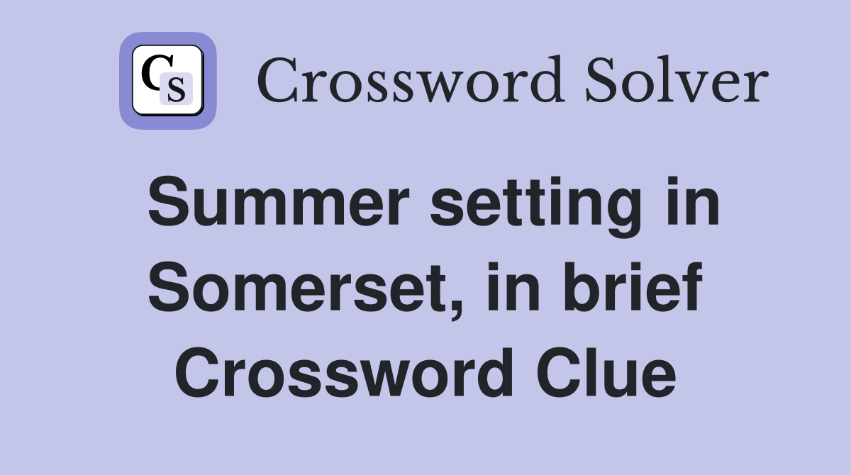 Summer setting in Somerset, in brief Crossword Clue