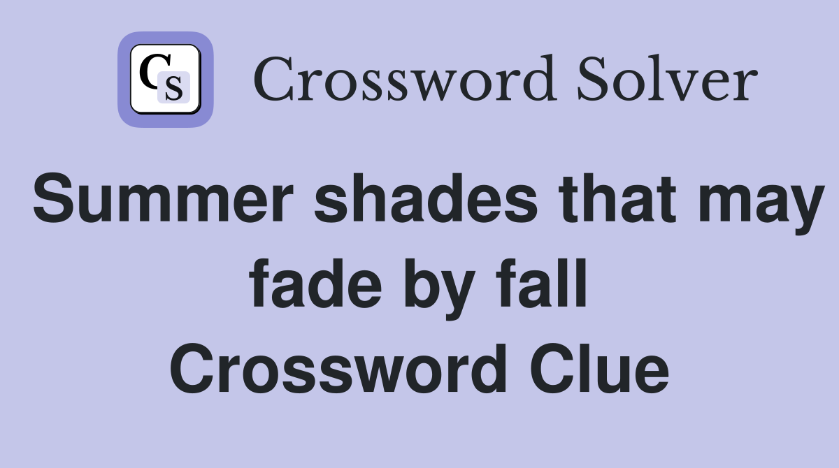 Summer shades that may fade by fall Crossword Clue