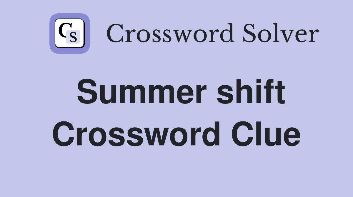 Summer shift Crossword Clue