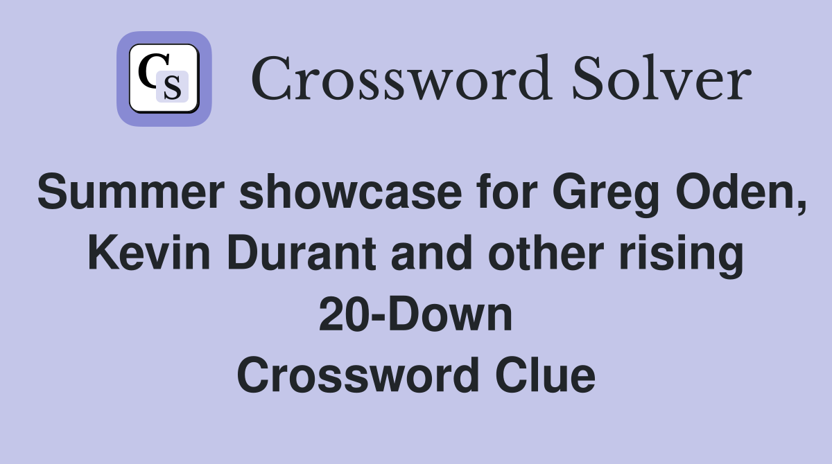 Summer showcase for Greg Oden, Kevin Durant and other rising 20-Down Crossword Clue