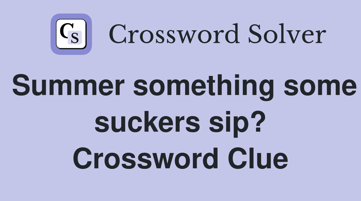 Summer something some suckers sip? Crossword Clue