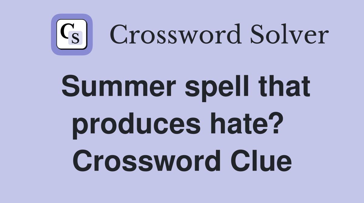 Summer spell that produces hate?  Crossword Clue