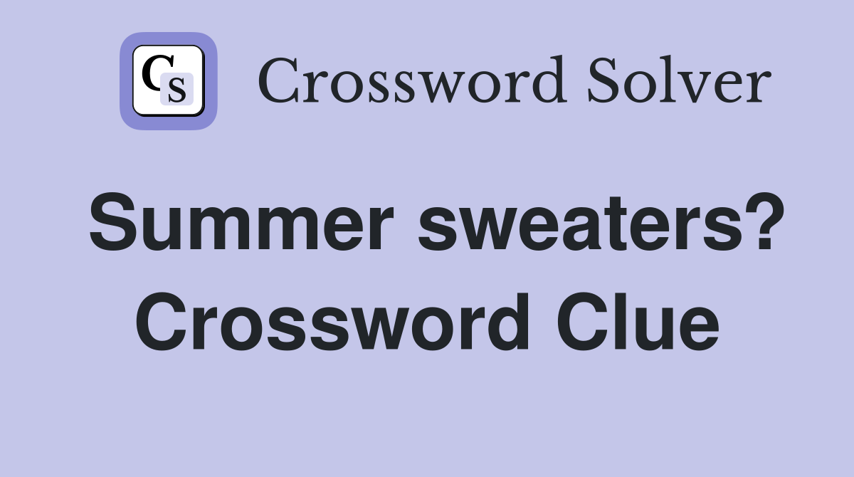 Summer sweaters? Crossword Clue