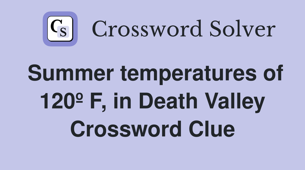 Summer temperatures of 120º F, in Death Valley Crossword Clue