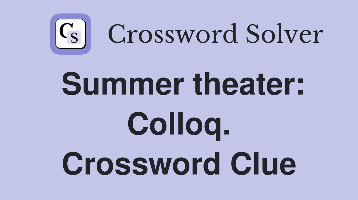 Summer theater: Colloq. Crossword Clue