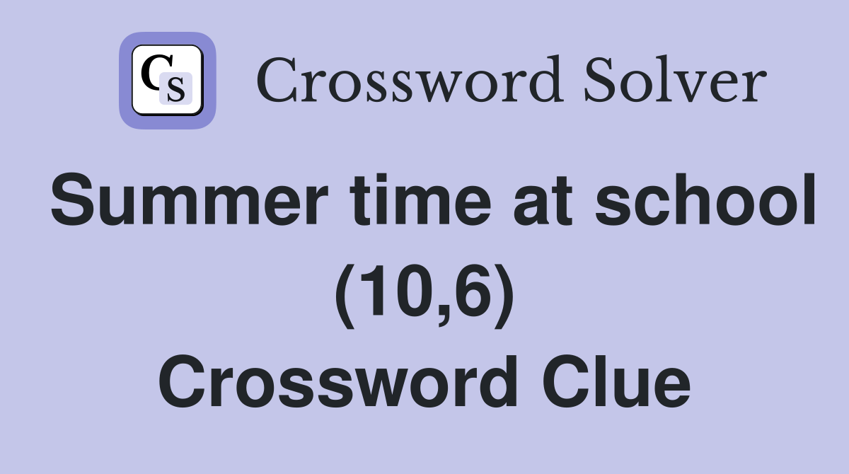 Summer time at school (10,6) Crossword Clue