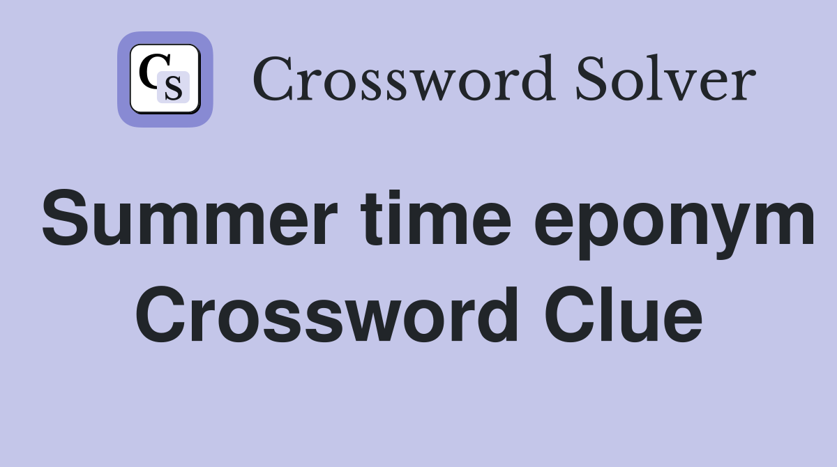 Summer time eponym Crossword Clue