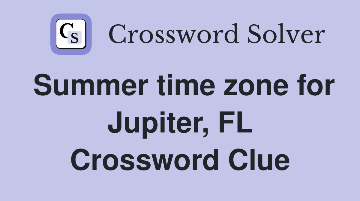 Summer time zone for Jupiter, FL Crossword Clue