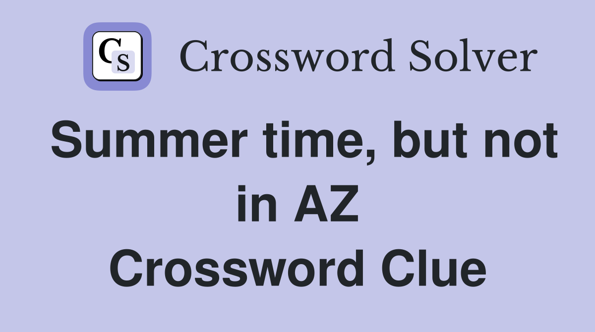 Summer time, but not in AZ Crossword Clue