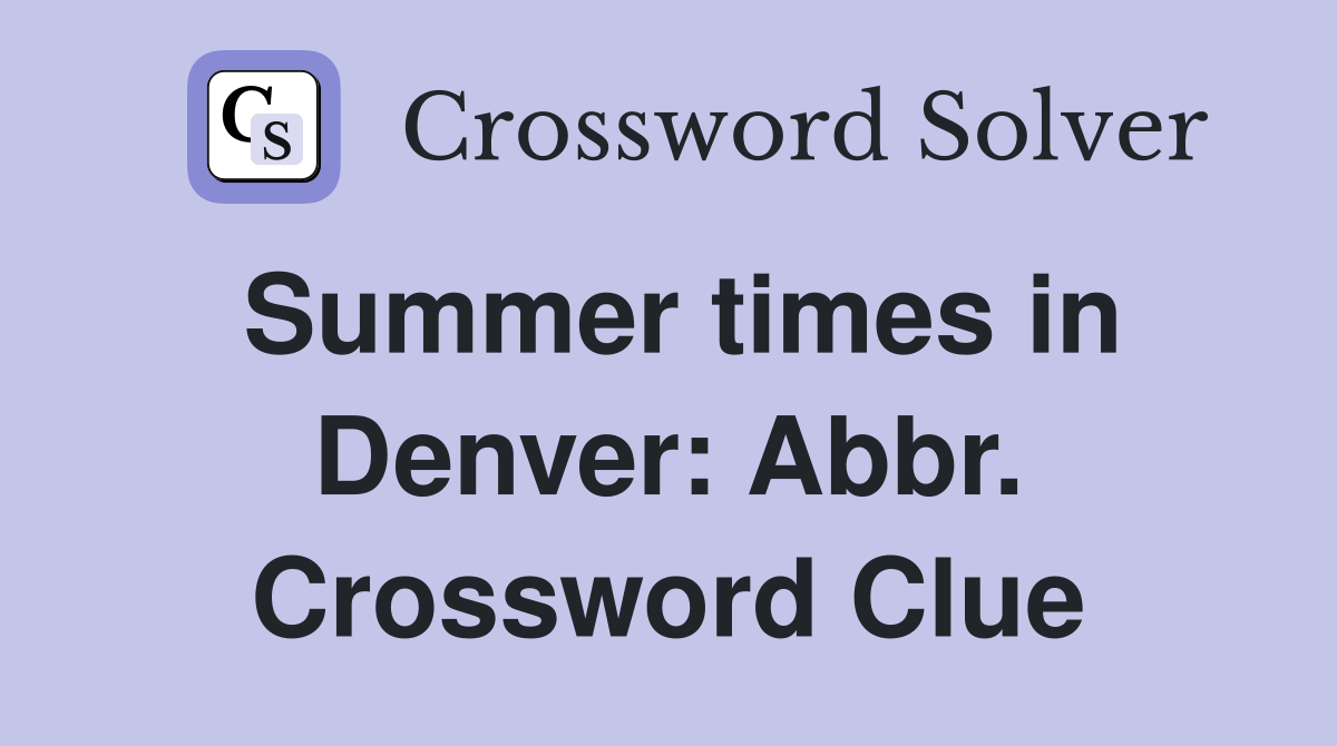 Summer times in Denver: Abbr. Crossword Clue