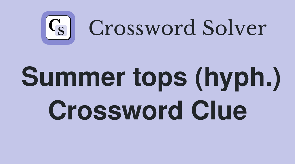 Summer tops (hyph.) Crossword Clue