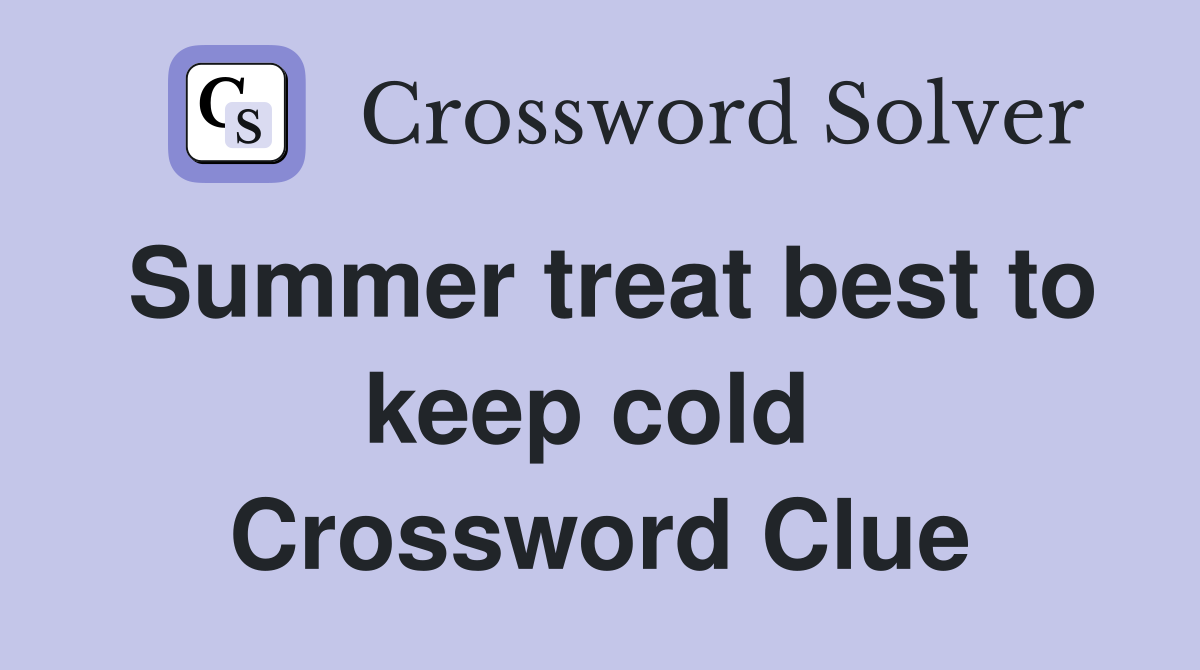 Summer treat best to keep cold  Crossword Clue