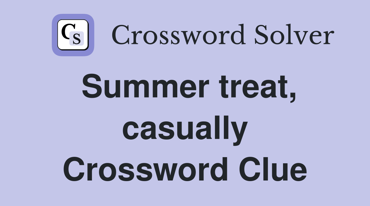 Summer treat, casually Crossword Clue