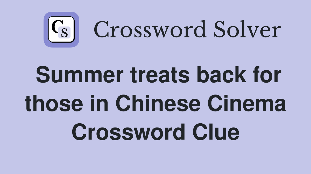Summer treats back for those in Chinese Cinema Crossword Clue