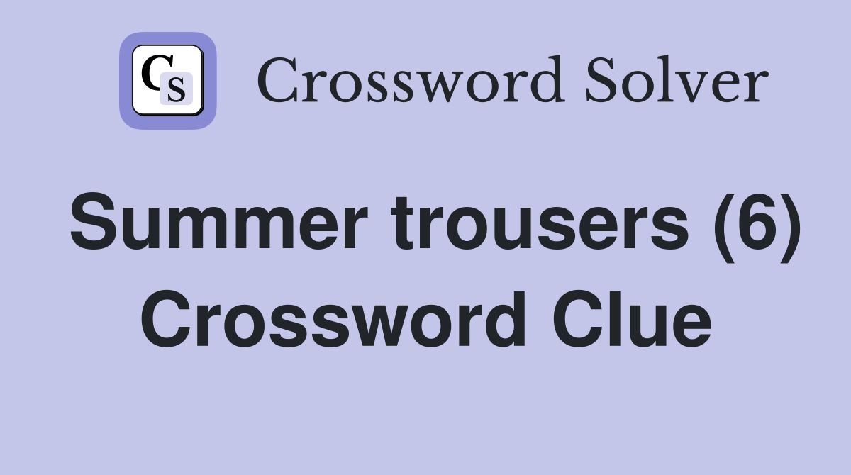 Summer trousers (6) Crossword Clue