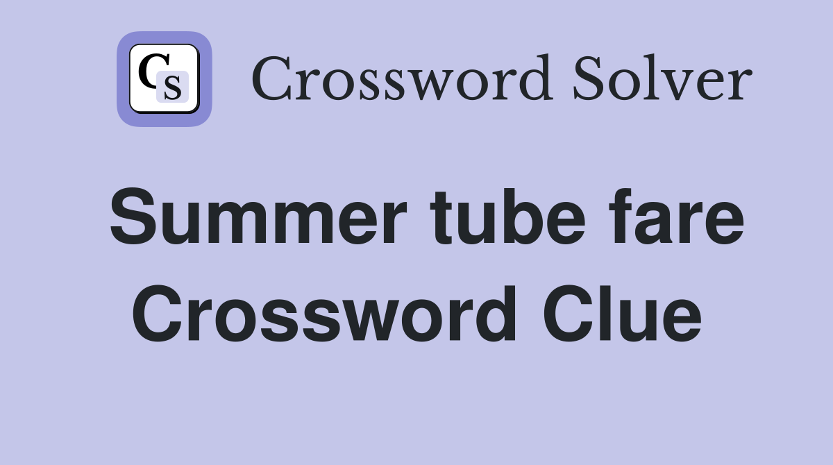 Summer tube fare Crossword Clue