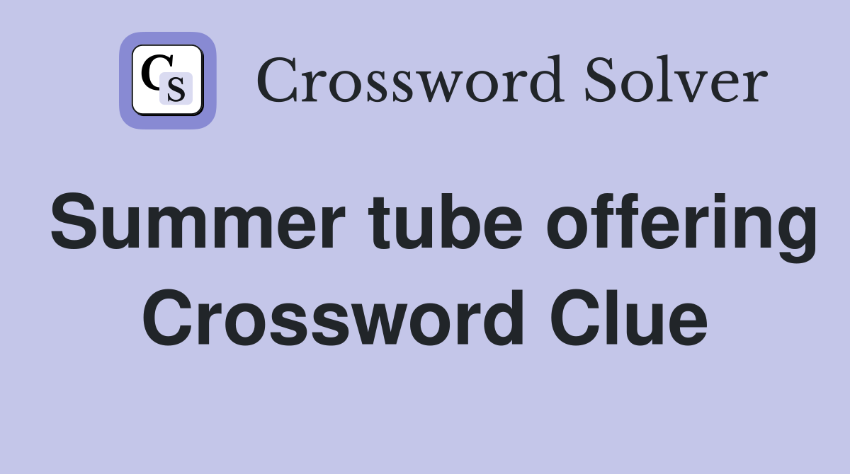 Summer tube offering Crossword Clue