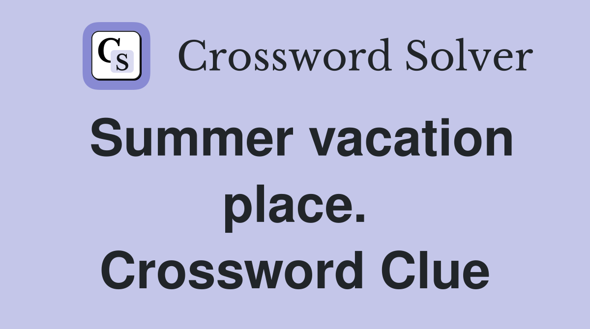 Summer vacation place. Crossword Clue