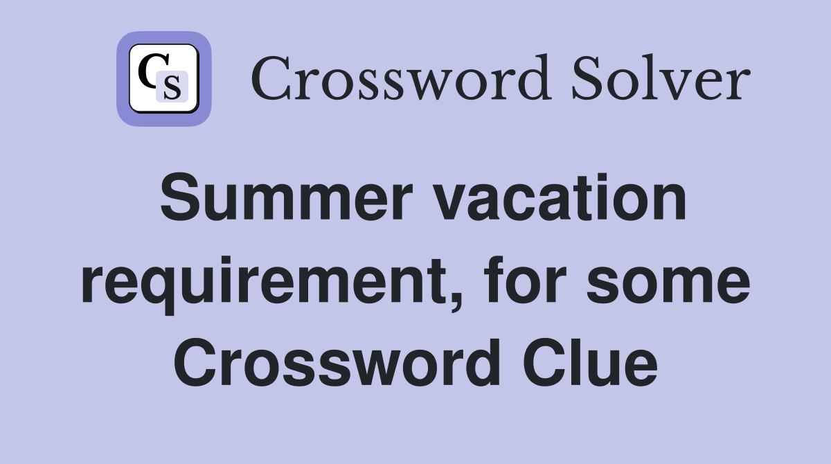 Summer vacation requirement, for some Crossword Clue