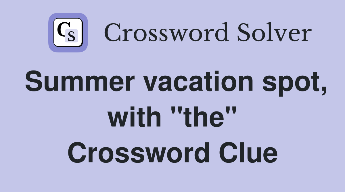 Summer vacation spot, with "the" Crossword Clue