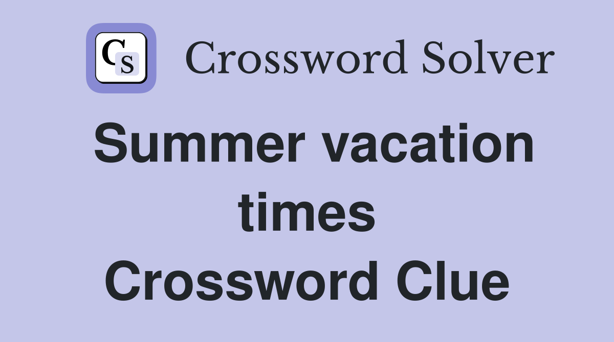Summer vacation times Crossword Clue