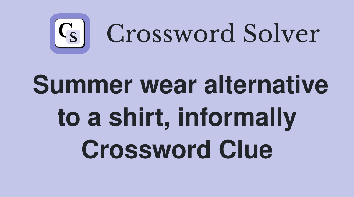 Summer wear alternative to a shirt, informally Crossword Clue