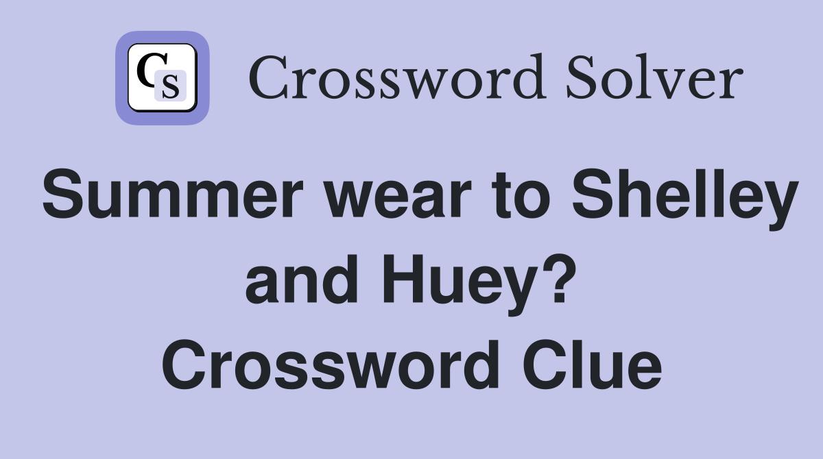 Summer wear to Shelley and Huey? Crossword Clue