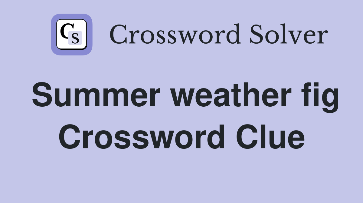 Summer weather fig Crossword Clue