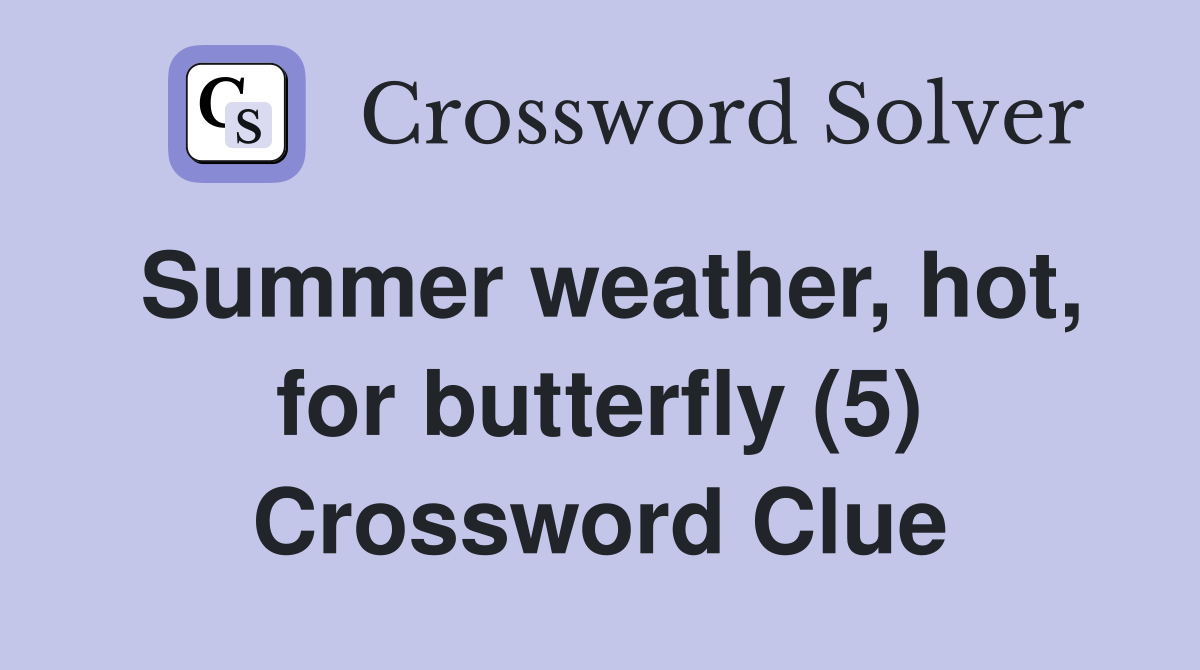 Summer weather, hot, for butterfly (5) Crossword Clue
