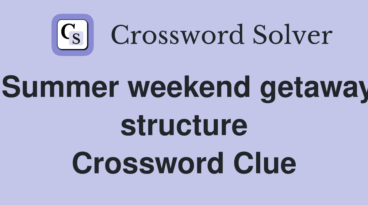 Summer weekend getaway structure Crossword Clue