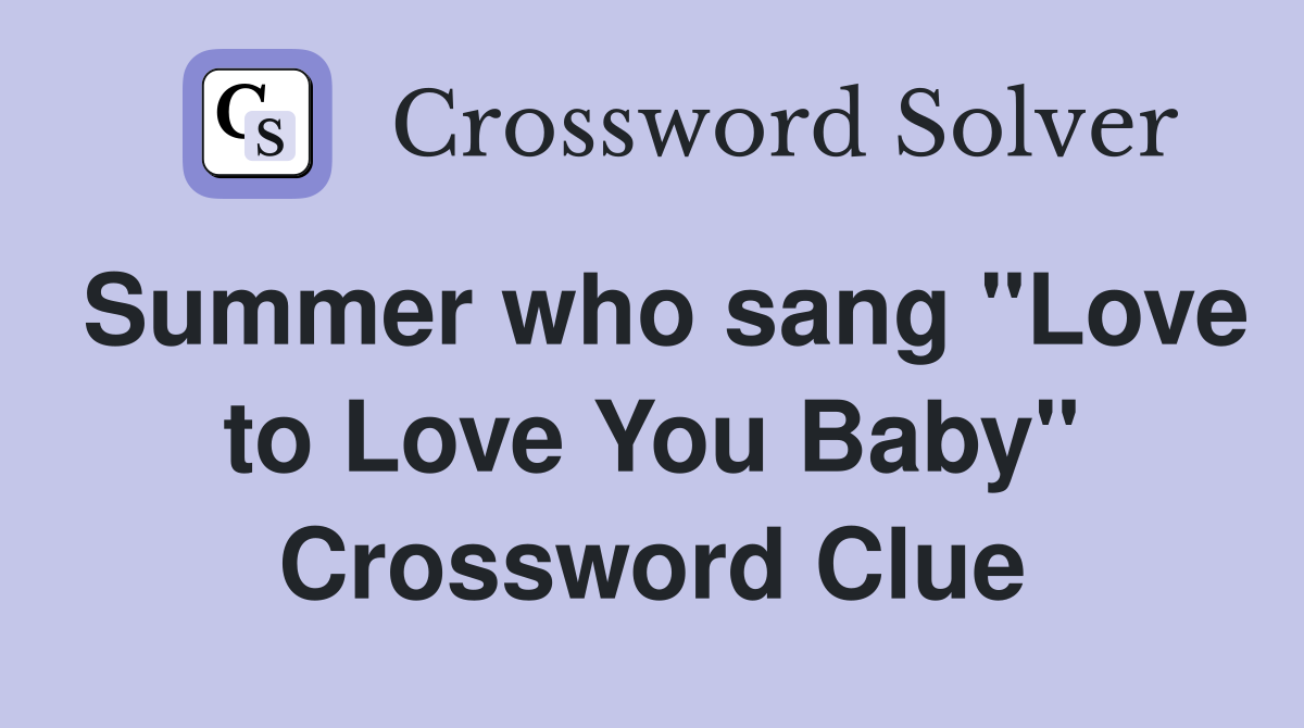 Summer who sang "Love to Love You Baby" Crossword Clue