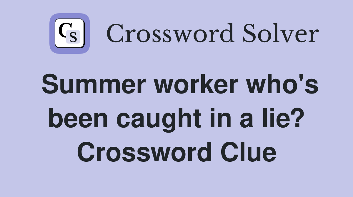 Summer worker who's been caught in a lie? Crossword Clue