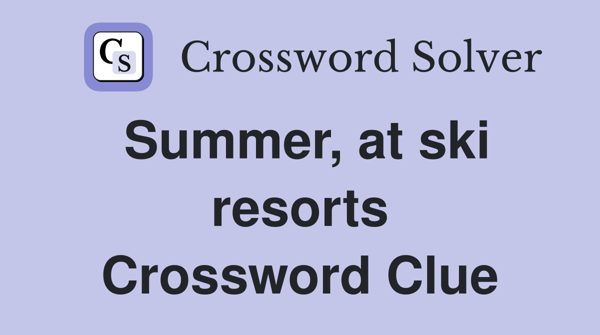 Summer, at ski resorts Crossword Clue