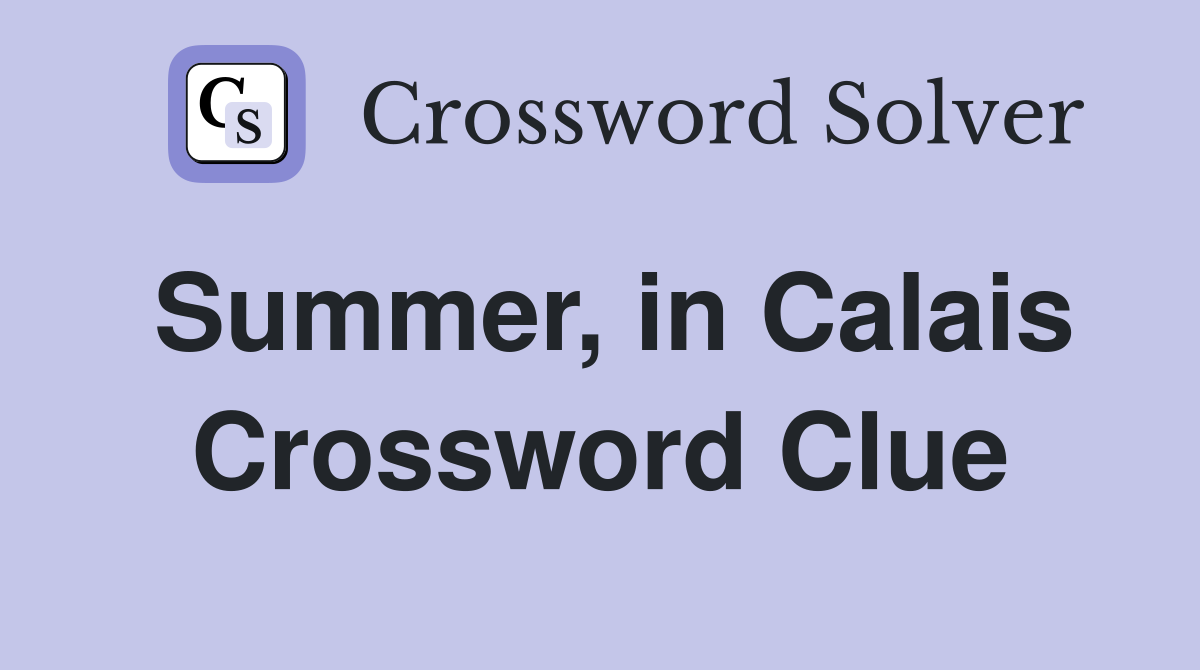 Summer, in Calais Crossword Clue