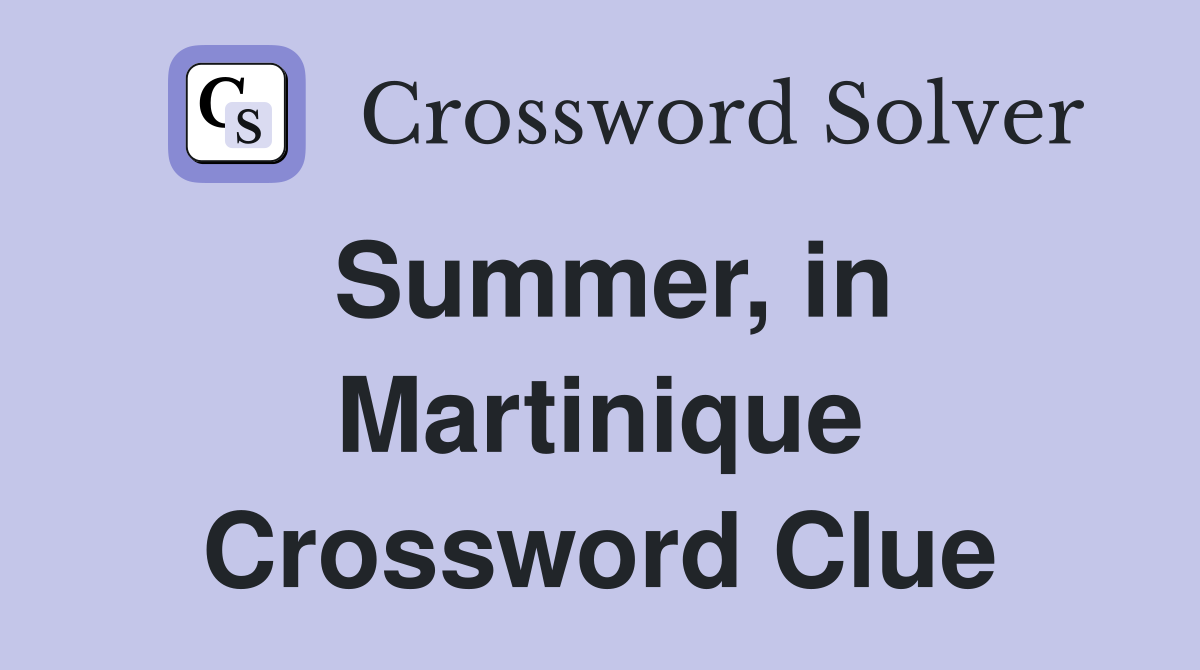 Summer, in Martinique Crossword Clue