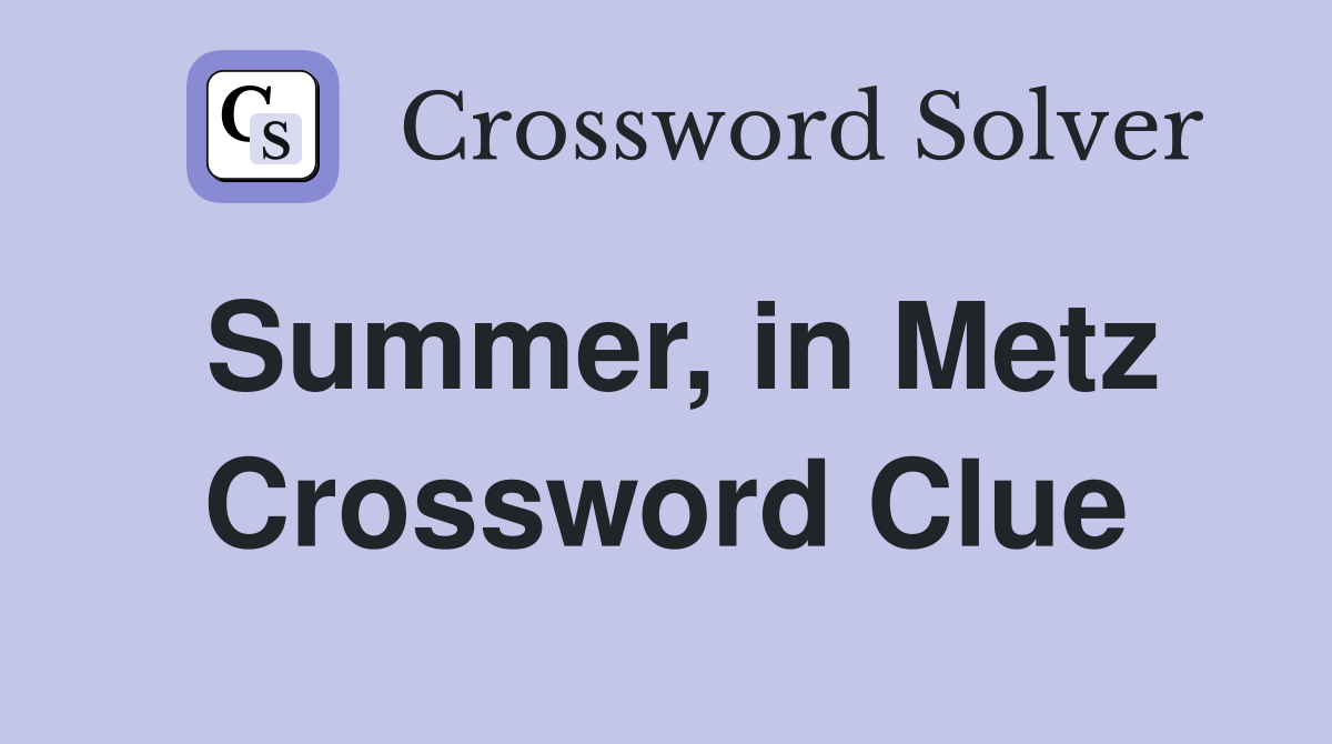 Summer, in Metz Crossword Clue