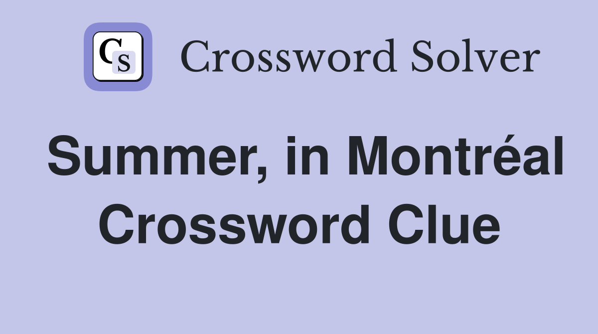 Summer, in Montréal Crossword Clue