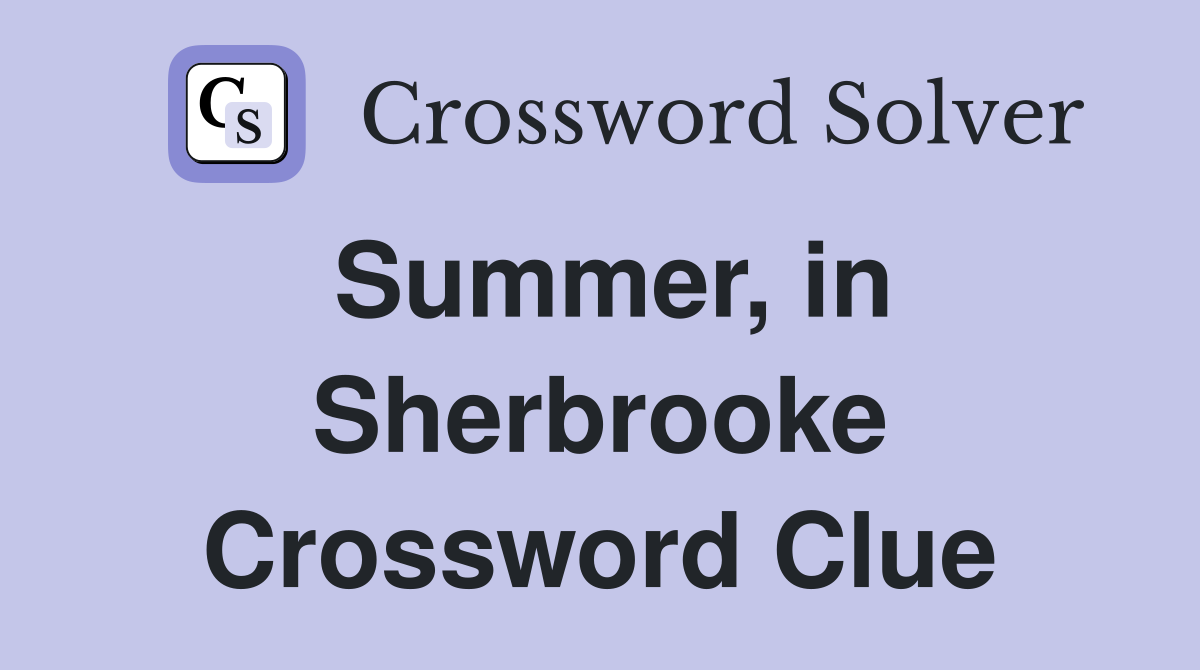 Summer, in Sherbrooke Crossword Clue