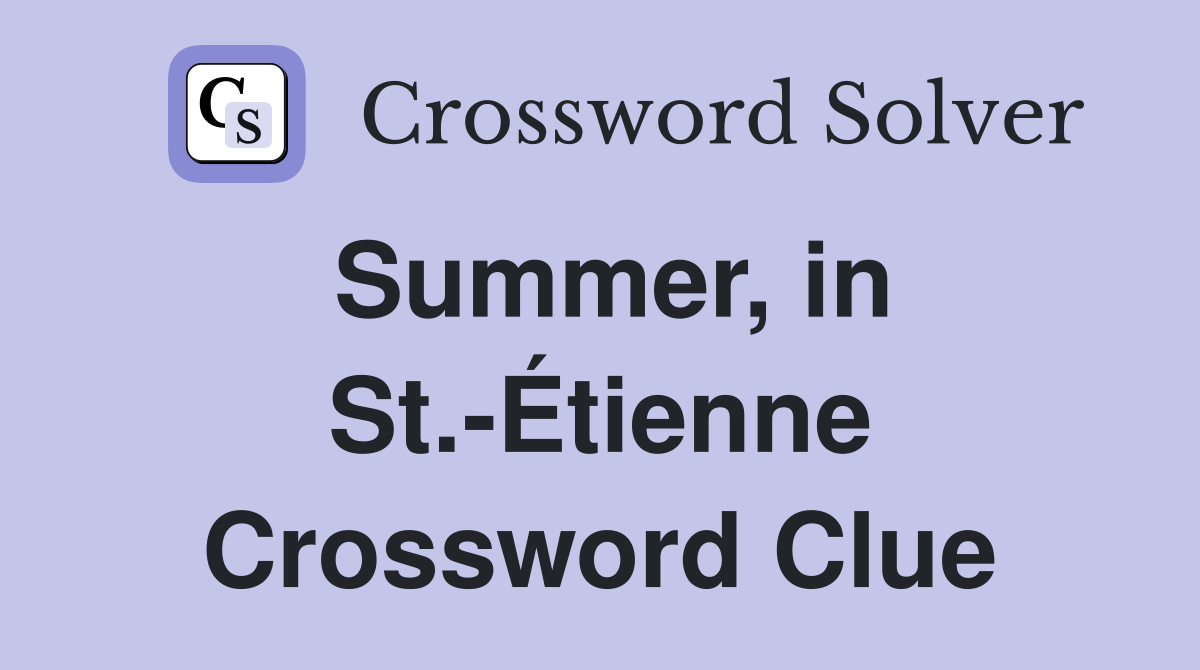 Summer, in St.-Étienne Crossword Clue