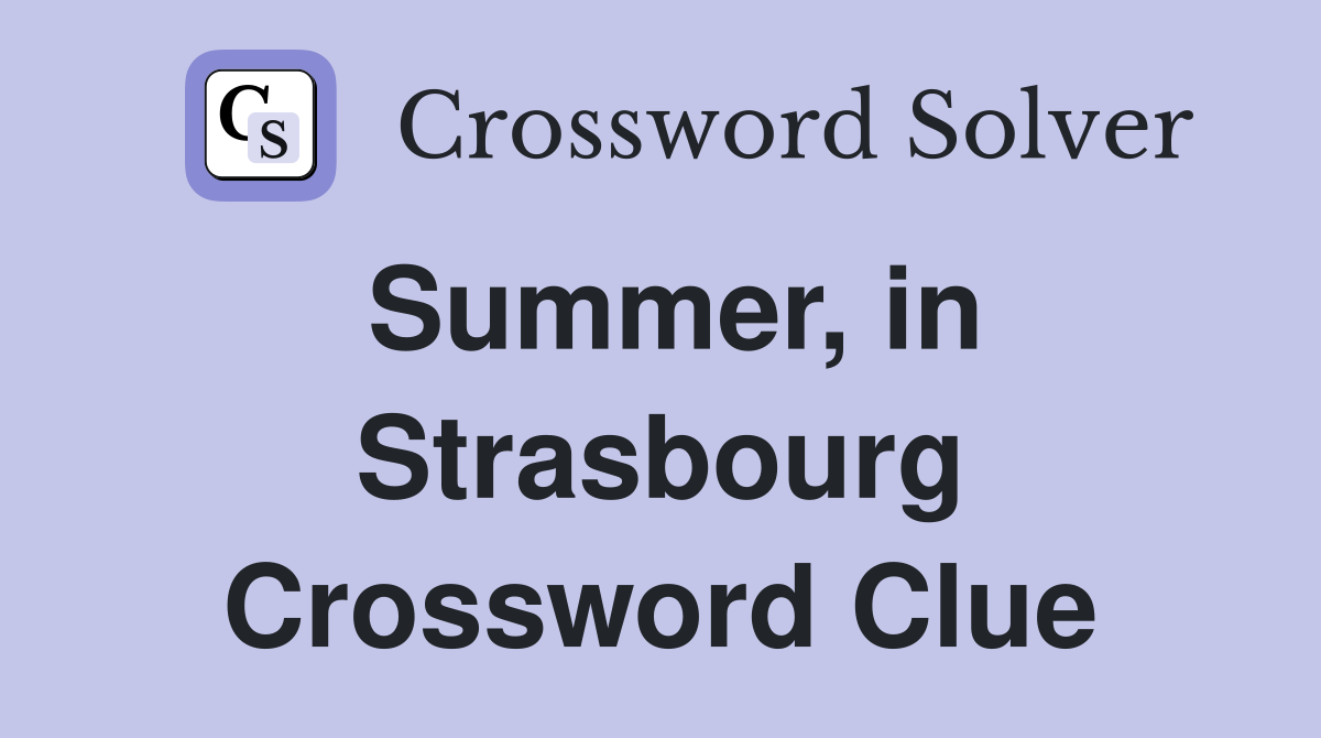 Summer, in Strasbourg Crossword Clue