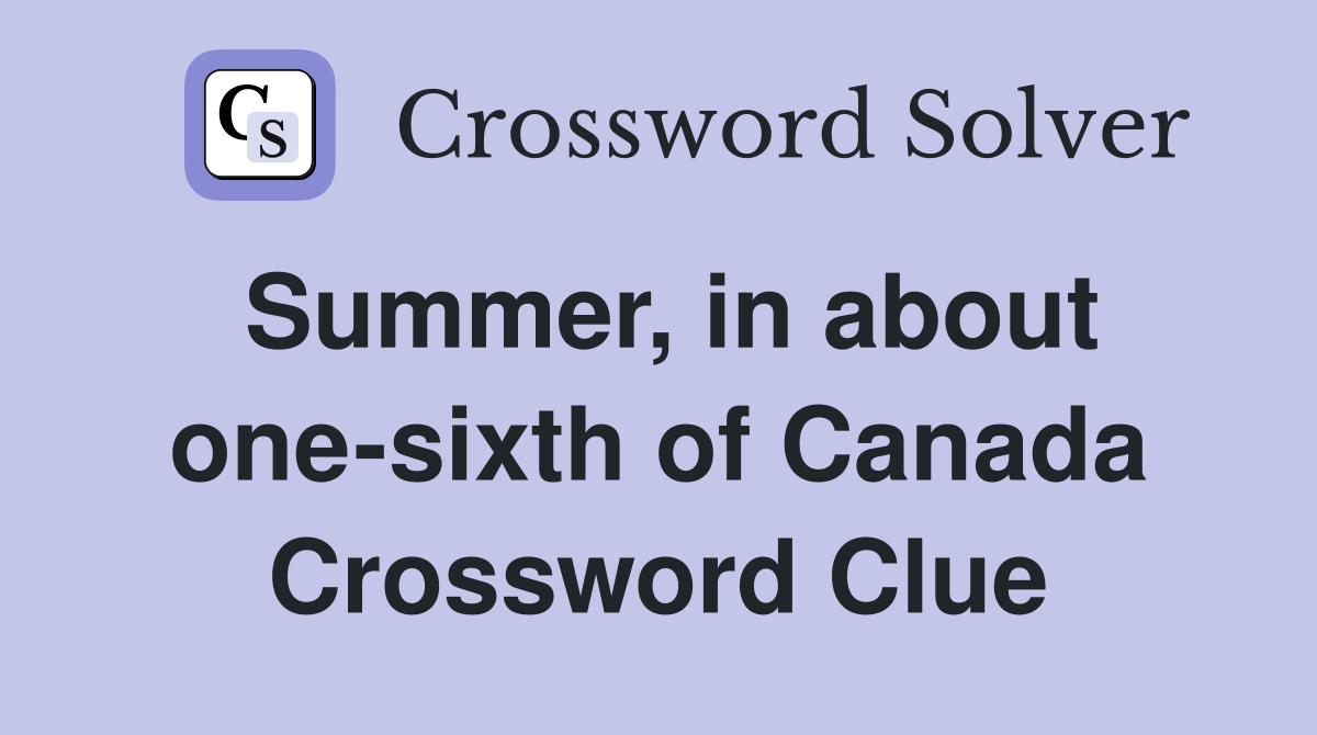 Summer, in about one-sixth of Canada Crossword Clue