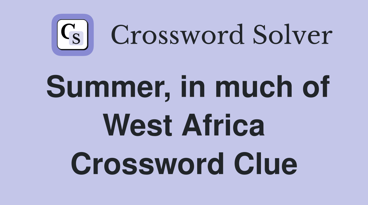 Summer, in much of West Africa Crossword Clue