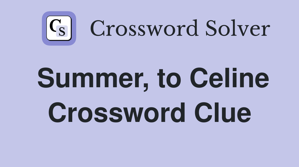 Summer, to Celine Crossword Clue