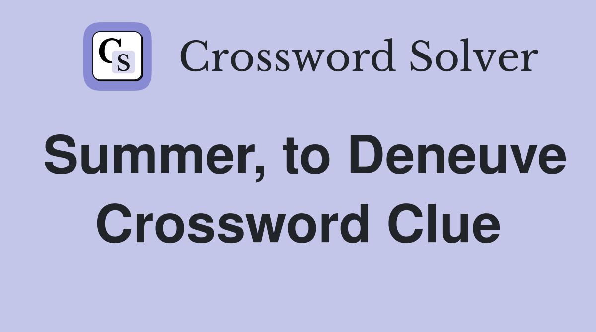 Summer, to Deneuve Crossword Clue