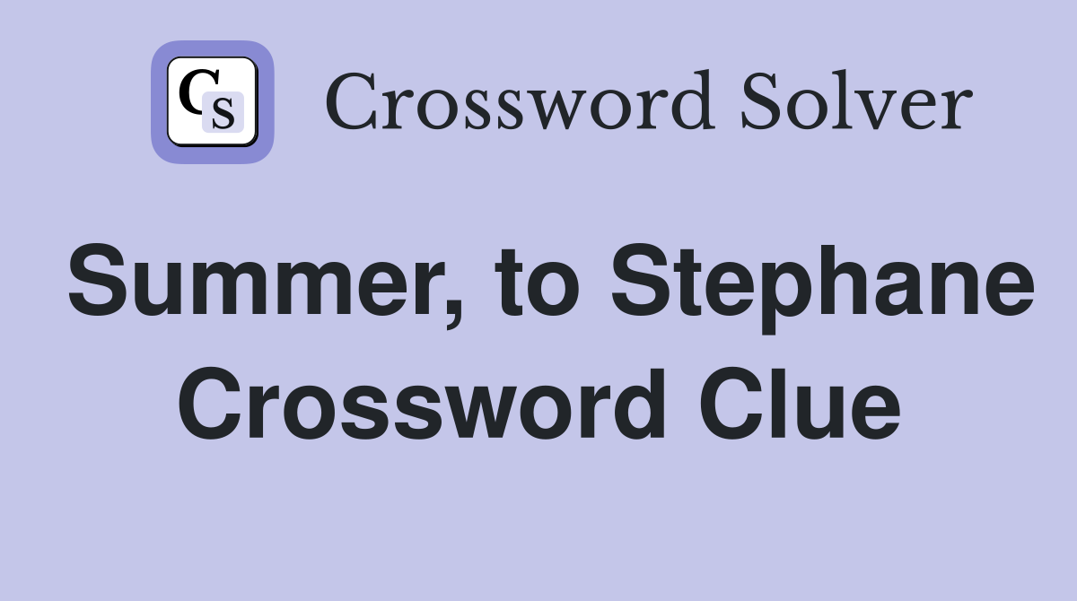 Summer, to Stephane Crossword Clue