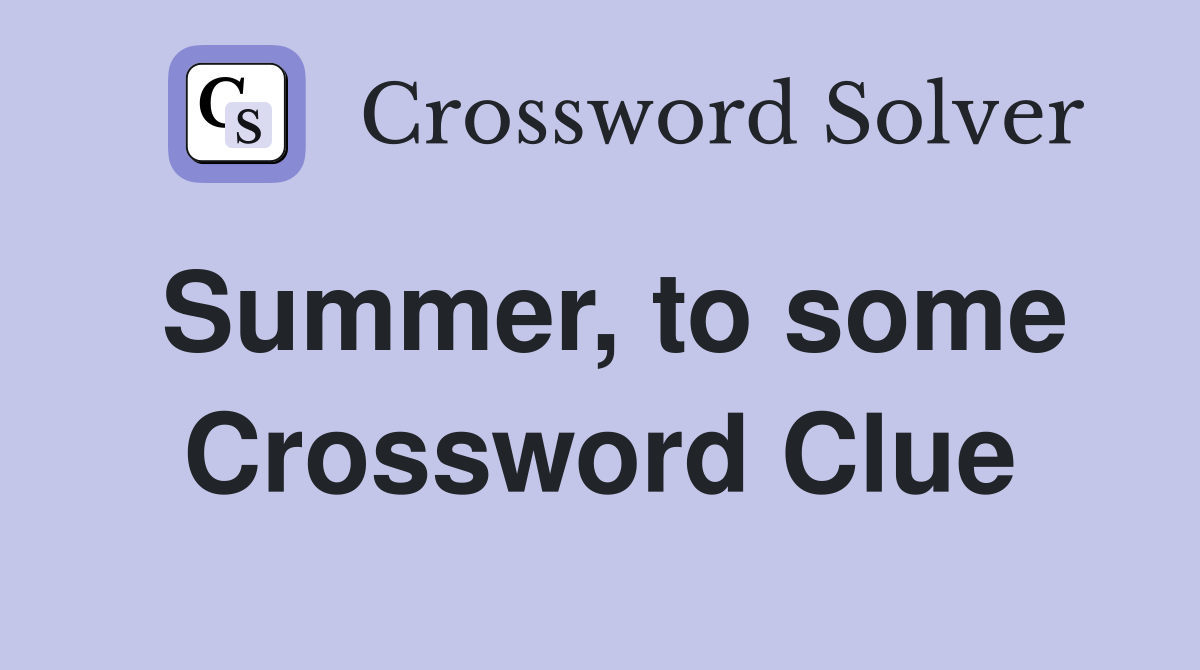 Summer, to some Crossword Clue