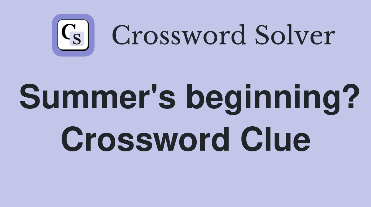 Summer's beginning? Crossword Clue