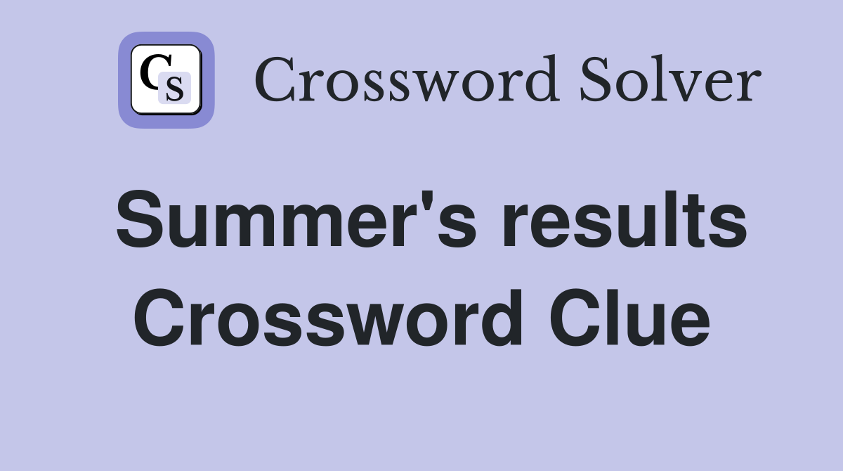 Summer's results Crossword Clue