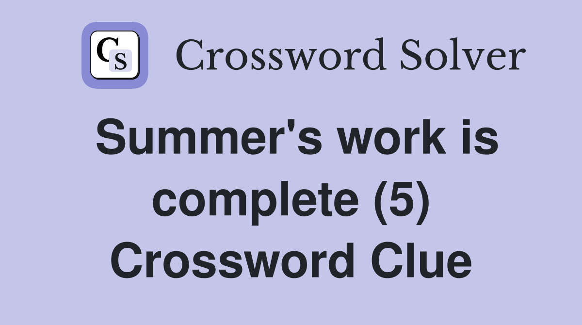 Summer's work is complete (5) Crossword Clue