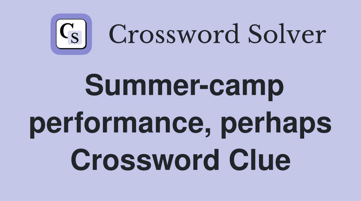 Summer-camp performance, perhaps Crossword Clue